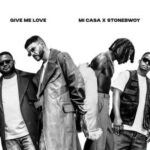 Mi Casa - Give Me Love Ft. Stonebwoy